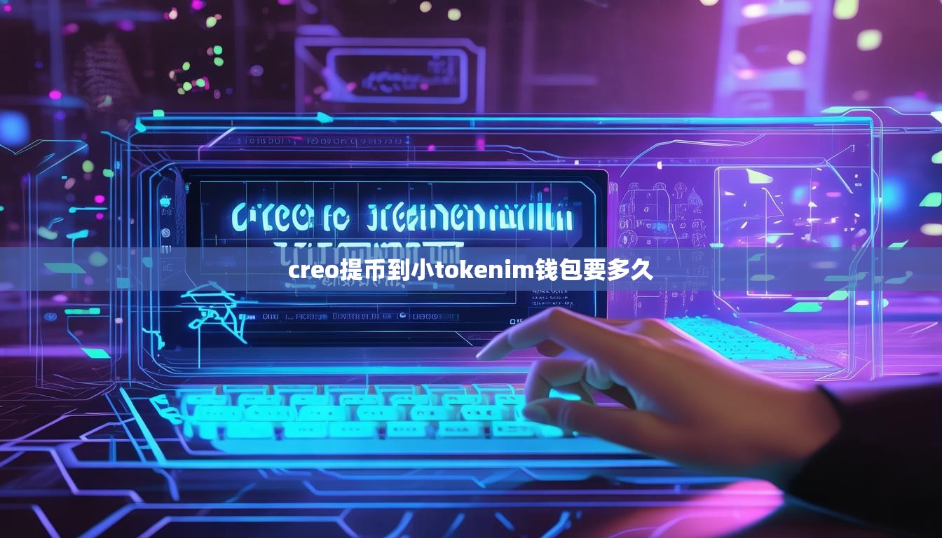 creo提币到token钱包要多久