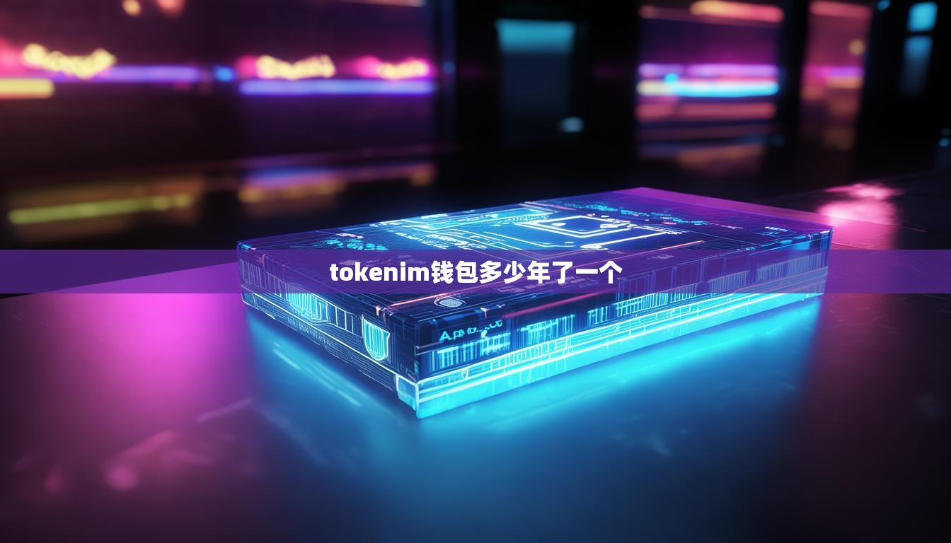 tokenim钱包多少年了一个 tokenim钱包多少年了一个