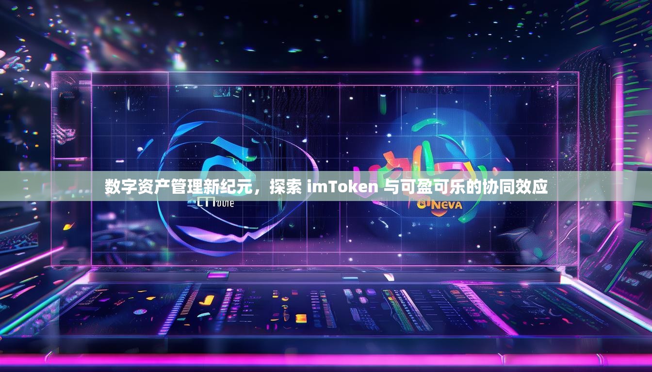 数字资产管理新纪元，探索 imToken 与可盈可乐的协同效应